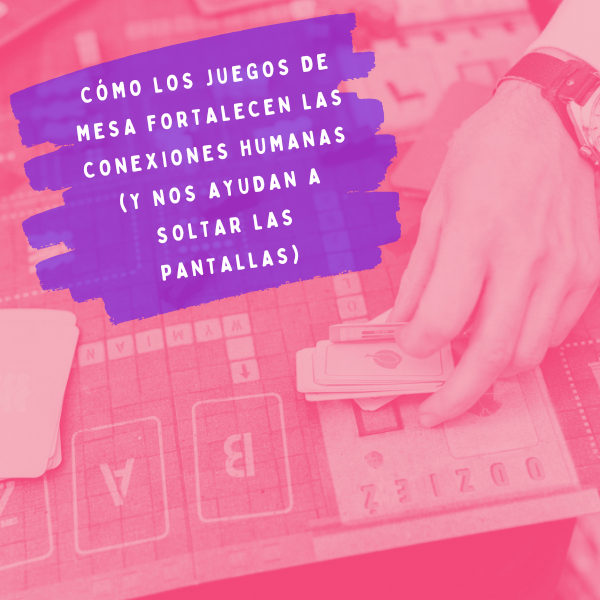 🎲 Cómo los juegos de mesa fortalecen las conexiones humanas (y nos ayudan a soltar las pantallas)