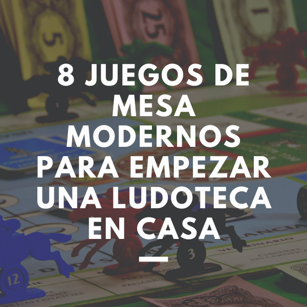 8 juegos de mesa modernos para empezar una ludoteca en casa