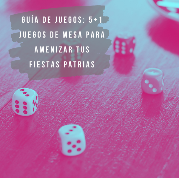 Guía de juegos: 5+1 juegos de mesa para amenizar tus fiestas patrias 🇨🇱🇨🇱